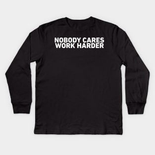 Nobody Cares Work Harder Kids Long Sleeve T-Shirt